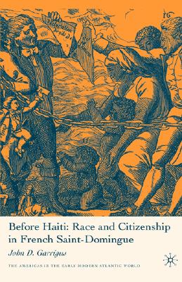 Before Haiti: Race and Citizenship in French Saint-Domingue (Americas in the Early Modern Atlantic World) Cover Image