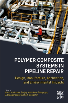 Polymer Composite Systems in Pipeline Repair: Design, Manufacture, Application, and Environmental Impacts By Sanjay Mavinkere Rangappa (Editor), Suchart Siengchin (Editor), G. Balaganesan (Editor) Cover Image