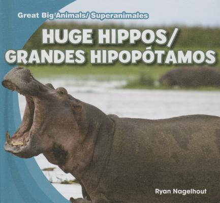 Huge Hippos / Grandes Hipopótamos (Great Big Animals / Superanimales) By Ryan Nagelhout Cover Image