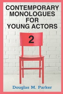 Contemporary Monologues for Young Actors 2: 54 High-Quality Monologues for Kids & Teens By Douglas M. Parker Cover Image
