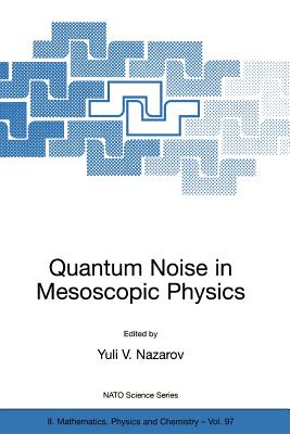 Quantum Noise in Mesoscopic Physics (NATO Science Series II: Mathematics #97) Cover Image