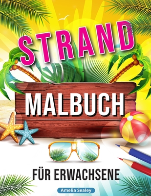 Strand Malbuch: Entspannende Strand Urlaubs Szenen, Schöne Sommer Motive zum Stressabbau By Amelia Sealey Cover Image