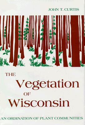 The Vegetation of Wisconsin: An Ordination of Plant Communities By John T. Curtis Cover Image