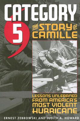Category 5: The Story of Camille, Lessons Unlearned from America's Most Violent Hurricane By Judith A. Howard, Prof. Ernest Zebrowski, Jr. Cover Image