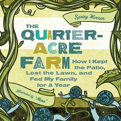 The Quarter-Acre Farm: How I Kept the Patio, Lost the Lawn, and Fed My Family for a Year Cover Image