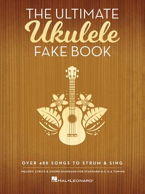 The Ultimate Ukulele Fake Book: Over 400 Songs to Strum & Sing By Hal Leonard Corp (Created by) Cover Image