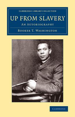 Up from Slavery: An Autobiography (Cambridge Library Collection - Slavery and Abolition) By Booker T. Washington Cover Image