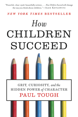 How Children Succeed: Grit, Curiosity, and the Hidden Power of Character By Paul Tough Cover Image