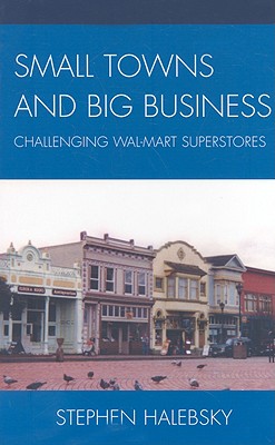 Small Towns and Big Business: Challenging Wal-Mart Superstores Cover Image