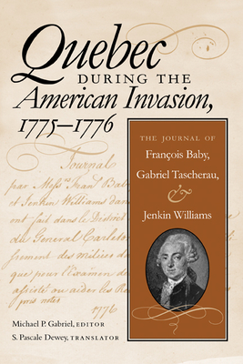 Quebec During the American Invasion, 1775-1776: The Journal of Francois Baby, Gabriel Taschereau, and Jenkin Williams Cover Image