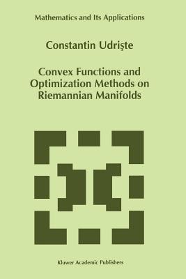 Convex Functions and Optimization Methods on Riemannian Manifolds (Mathematics and Its Applications #297) By C. Udriste Cover Image