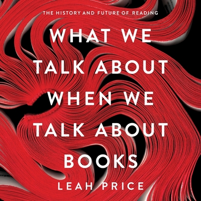 What We Talk about When We Talk about Books Lib/E: The History and Future of Reading Cover Image