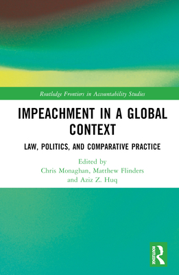 Impeachment in a Global Context: Law, Politics, and Comparative Practice (Routledge Frontiers in Accountability Studies)