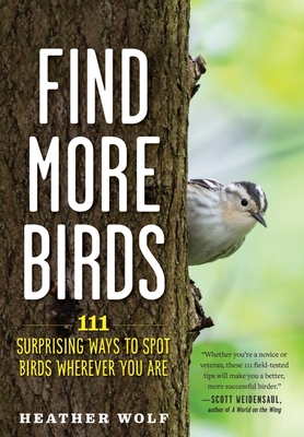 Find More Birds: 111 Surprising Ways to Spot Birds Wherever You Are By Heather Wolf Cover Image