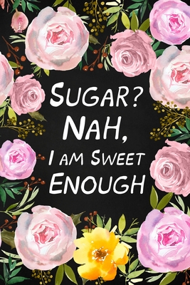 Sugar? Nah, I Am Sweet Enough: Health Log Book, Glucose Tracker, Record Your Blood Sugar Cover Image