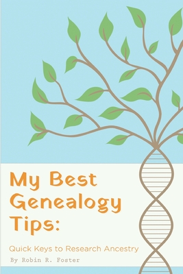 My Best Genealogy Tips: Quick Keys to Research Ancestry By Robin R. Foster Cover Image