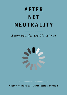 After Net Neutrality: A New Deal for the Digital Age (The Future Series) By Victor Pickard, David Elliot Berman Cover Image