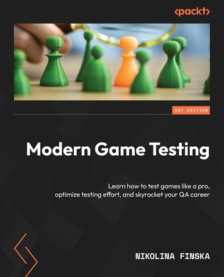 Modern Game Testing: Learn how to test games like a pro, optimize testing effort, and skyrocket your QA career Cover Image