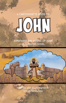 A Cartoonist's Guide to the Gospel of John: A Full-Color Graphic Novel By Steve Thomason Cover Image