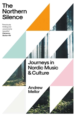 The Northern Silence: Journeys in Nordic Music and Culture By Andrew Mellor Cover Image