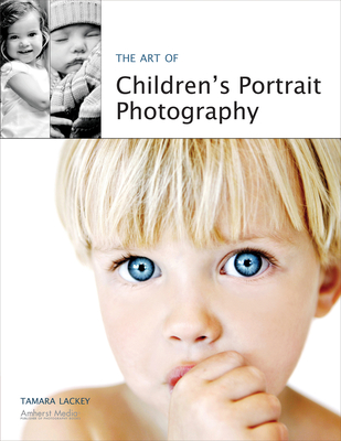 The Art of Children's Portrait Photography By Tamara Lackey Cover Image