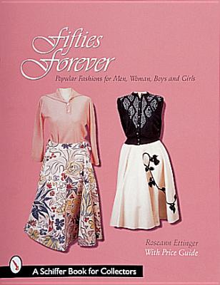 Fifties Forever!: Popular Fashions for Men, Women, Boys, and Girls (Schiffer Book for Designers & Collectors)