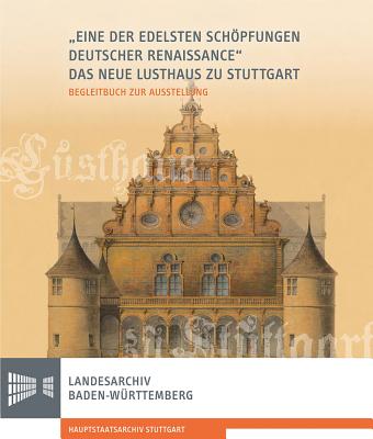 Eine Der Edelsten Schopfungen Deutscher Renaissance': Das Neue Lusthaus Zu Stuttgart: Katalog Zur Ausstellung Cover Image