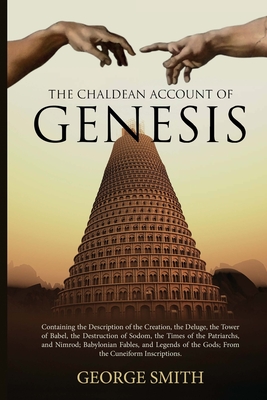 The Chaldean Account of Genesis: Containing the Description of the Creation, the Deluge, the Tower of Babel, the Destruction of Sodom, the Times of th Cover Image