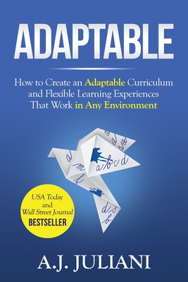 Adaptable: How to Create an Adaptable Curriculum and Flexible Learning Experiences That Work in Any Environment By Aj Juliani Cover Image