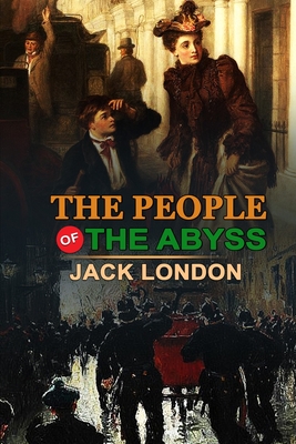The People of the Abyss Jack London: Classic Edition Annotated Illustrations: Classic Edition Annotated Illustrations By Jack London Cover Image