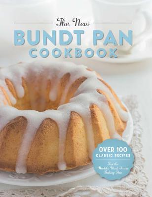 The New Bundt Pan Cookbook: Over 100 Classic Recipes for the World's Most Iconic Baking Pan Cover Image