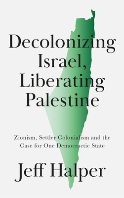 Decolonizing Israel, Liberating Palestine: Zionism, Settler Colonialism, and the Case for One Democratic State Cover Image