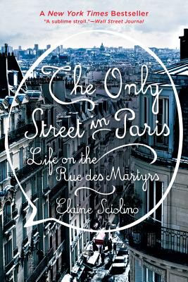 The Only Street in Paris: Life on the Rue des Martyrs By Elaine Sciolino Cover Image