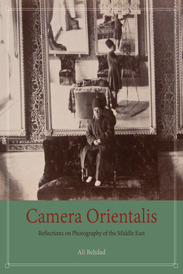 Camera Orientalis: Reflections on Photography of the Middle East By Ali Behdad Cover Image