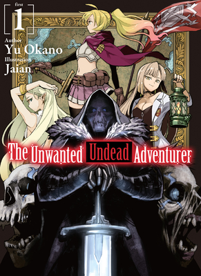 The Unwanted Undead Adventurer (Light Novel): Volume 1 By Yu Okano, Jaian (Illustrator), Shirley Yeung (Translator) Cover Image