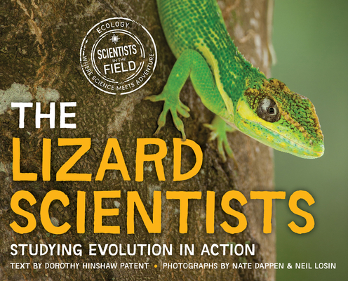 The Lizard Scientists: Studying Evolution in Action (Scientists in the Field) By Dorothy Hinshaw Patent, Nate Dappen (Illustrator), Neil Losin (Illustrator) Cover Image