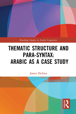 Thematic Structure and Para-Syntax: Arabic as a Case Study By James Dickins Cover Image
