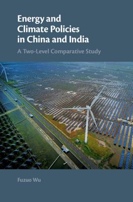 Energy and Climate Policies in China and India: A Two-Level Comparative Study By Fuzuo Wu Cover Image