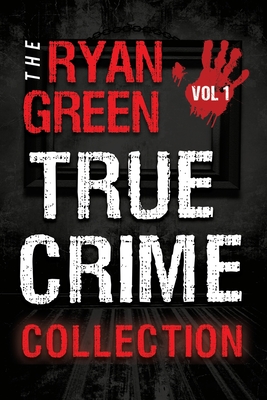 The Ryan Green True Crime Collection: Volume 1 Cover Image