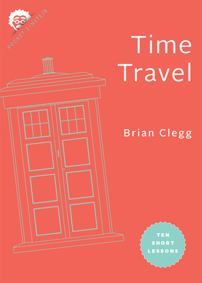 Time Travel: Ten Short Lessons By Brian Clegg Cover Image