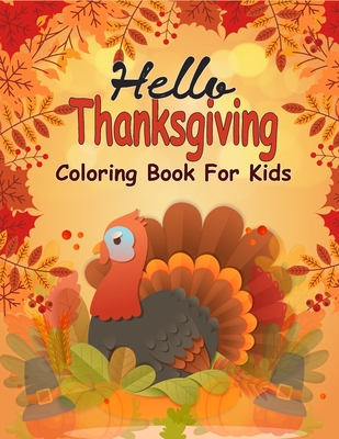 Hello Thanksgiving Coloring Book For Kids: 50 Thanksgiving Coloring Pages For Kids, Autumn Leaves, Pumpkins, Turkeys Original & Unique Coloring Pages Cover Image