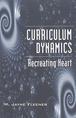 Curriculum Dynamics: Recreating Heart (Counterpoints #200) By Shirley R. Steinberg (Editor), Joe L. Kincheloe (Editor), M. Jayne Fleener Cover Image