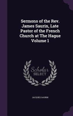 Cover for Sermons of the REV. James Saurin, Late Pastor of the French Church at the Hague Volume 1