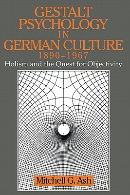 Gestalt Psychology in German Culture, 1890-1967: Holism and the Quest for Objectivity (Cambridge Studies in the History of Psychology) Cover Image