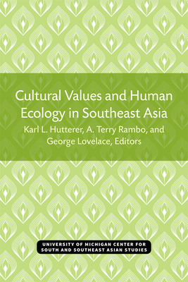 Cultural Values and Human Ecology in Southeast Asia (Michigan Papers On South And Southeast Asia #27) By Karl Hutterer (Editor), A. Rambo (Editor), A. Terry Rambo (Editor), George Lovelace (Editor) Cover Image