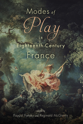 Modes of Play in Eighteenth-Century France (Scènes francophones: Studies in French and Francophone Theater) Cover Image