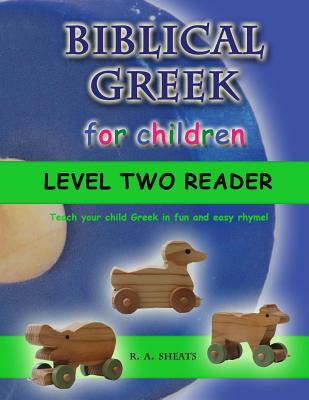 Biblical Greek for Children Level Two Reader: Teach your child Greek in fun and easy rhyme! By R. A. Sheats Cover Image