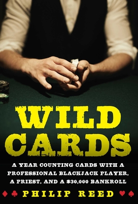 Wild Cards: A Year Counting Cards with a Professional Blackjack Player, a Priest, and a $30,000 Bankroll By Philip Reed Cover Image