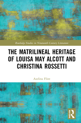 The Matrilineal Heritage of Louisa May Alcott and Christina Rossetti ...