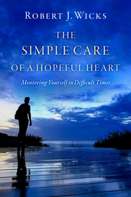 The Simple Care of a Hopeful Heart: Mentoring Yourself in Difficult Times Cover Image